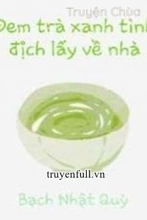 Đem Trà Xanh Tình Địch Lấy Về Nhà