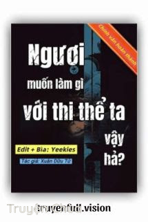 Ngươi Muốn Làm Gì Với Thi Thể Ta Vậy Hả?