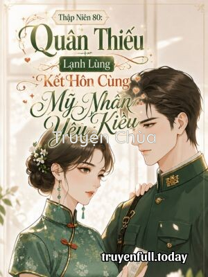 Thập Niên 80: Quân Thiếu Lạnh Lùng Kết Hôn Cùng Mỹ Nhân Yêu Kiều