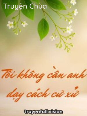 Tôi Không Cần Anh Dạy Cách Cư Xử Đường Hoàng