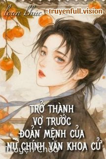 Trở Thành Vợ Trước Đoản Mệnh Của Nữ Chính Văn Khoa Cử