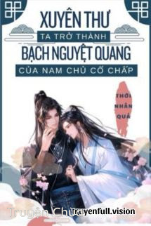 Bìa truyện: Xuyên Thư Ta Trở Thành Bạch Nguyệt Quang Của Nam Chủ Cố Chấp